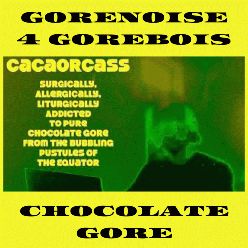 Cacaorcass : Surgically, Allergically, Liturgically Addicted to Pure Chocolate Gore...